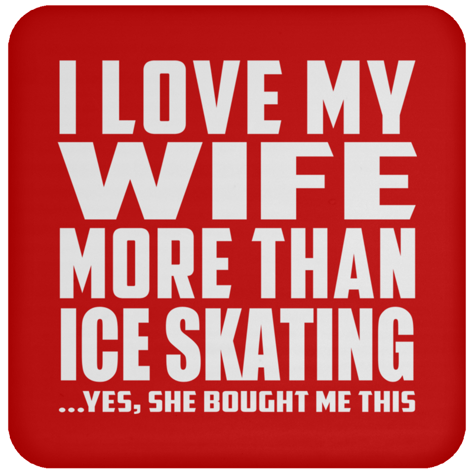 I Love My Wife More Than Ice Skating - Drink Coaster