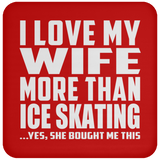 I Love My Wife More Than Ice Skating - Drink Coaster