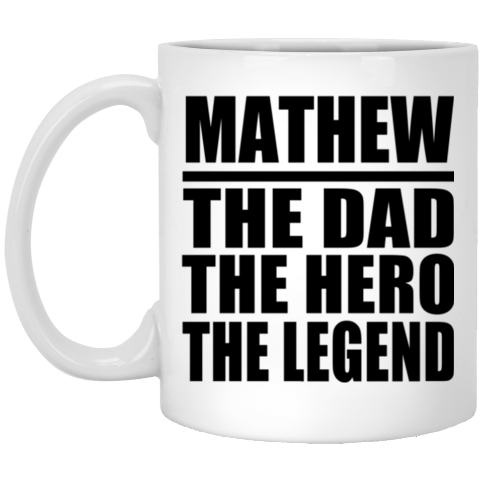 Mathew The Dad The Hero The Legend - 11 Oz Coffee Mug