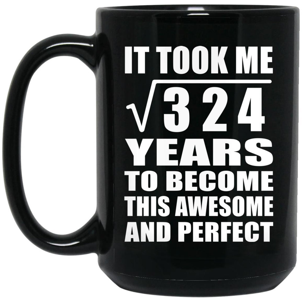 18th Birthday Took Square Root of 324 Years To Awesome - 15oz Coffee Mug Black