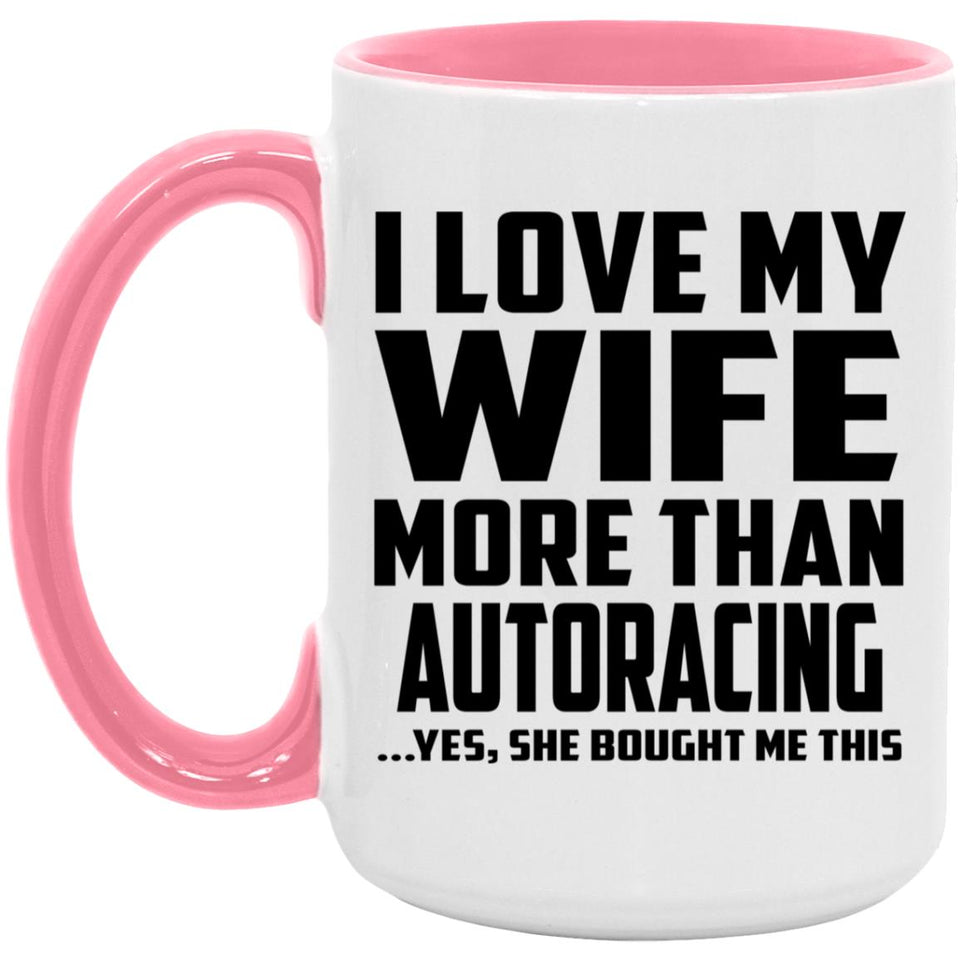 I Love My Wife More Than Autoracing - 15oz Accent Mug Pink