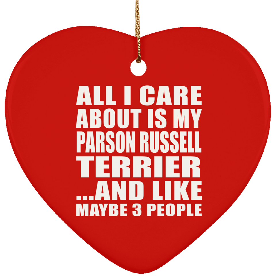 All I Care About Is My Parson Russell Terrier - Heart Ornament