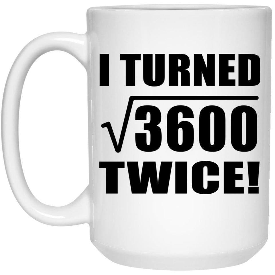 120th Birthday I Turned Square Root of 3600 Twice - 15oz Coffee Mug