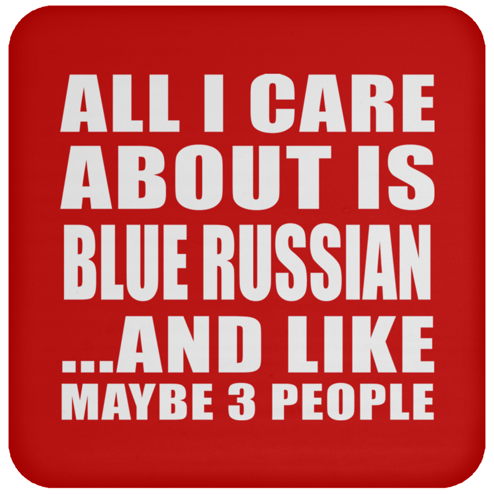 All I Care About Is Blue Russian - Drink Coaster