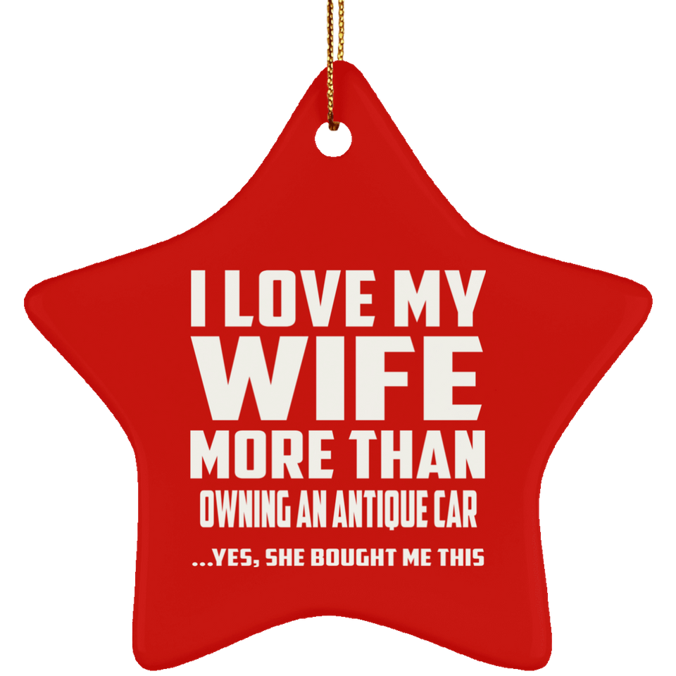 I Love My Wife More Than Owning An Antique Car - Star Ornament