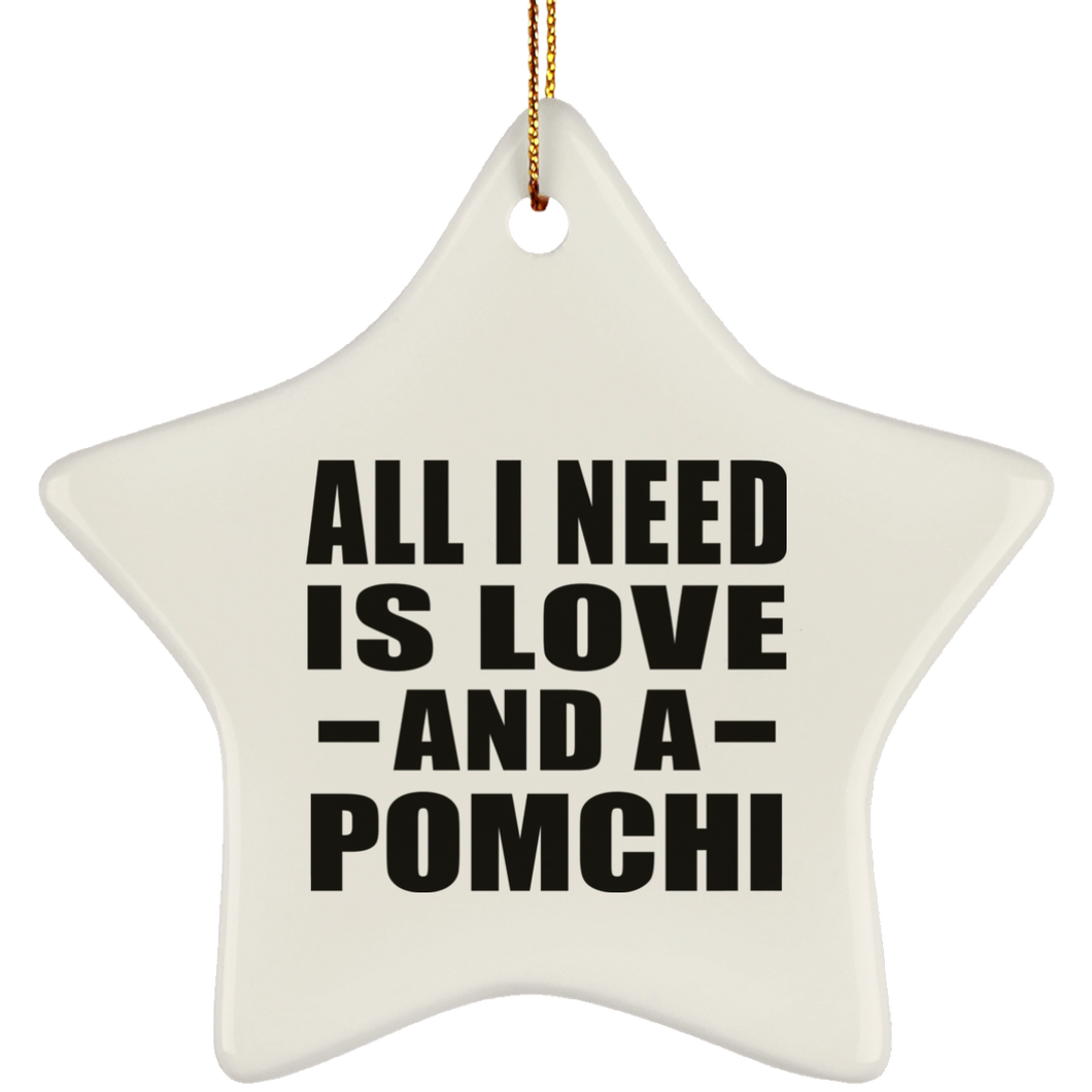 All I Need Is Love And A Pomchi - Star Ornament