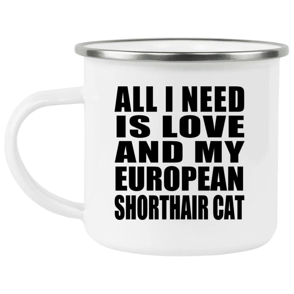 All I Need Is Love And My European Shorthair Cat - 12oz Camping Mug