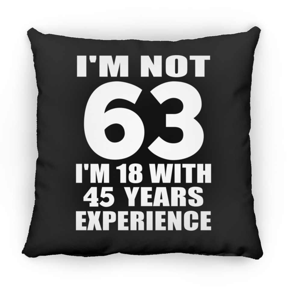 63rd Birthday I'm Not 63 I'm 18 With 45 Years Experience - Throw Pillow Black