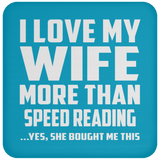 I Love My Wife More Than Speed Reading - Drink Coaster