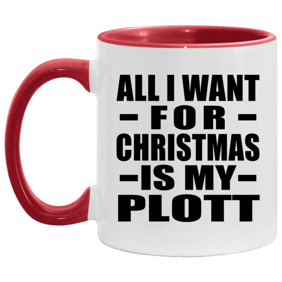 All I Want For Christmas Is My Plott - 11oz Accent Mug Red