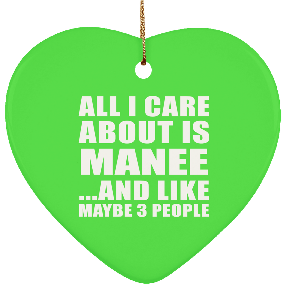 All I Care About Is Manee - Heart Ornament