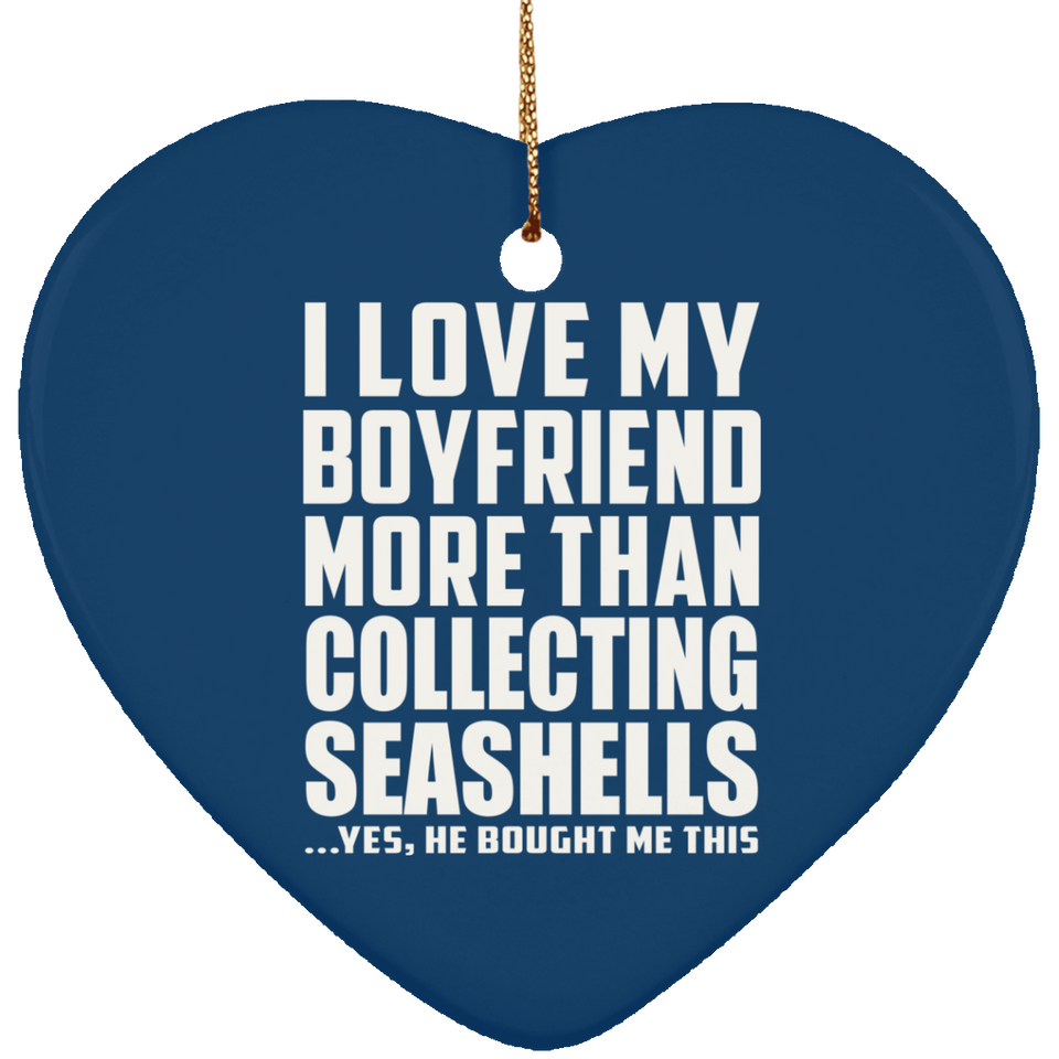 I Love My Boyfriend More Than Collecting Seashells - Heart Ornament