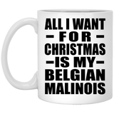 All I Want For Christmas Is My Belgian Malinois - 11 Oz Coffee Mug