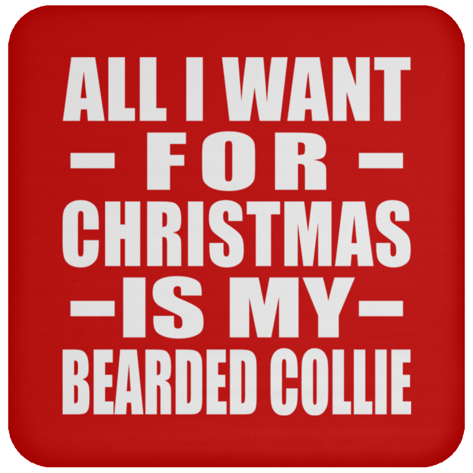 All I Want For Christmas Is My Bearded Collie - Coaster