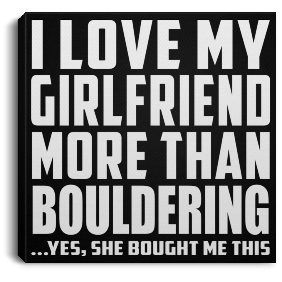 I Love My Girlfriend More Than Bouldering - Canvas Square