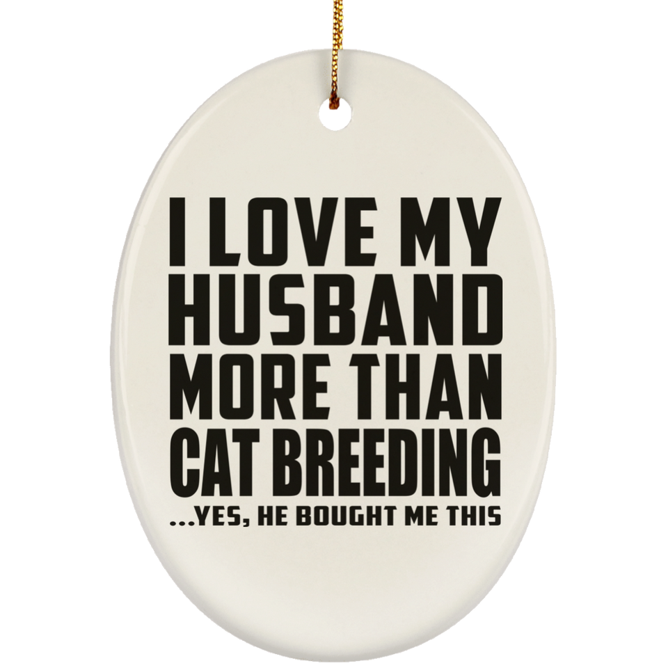 I Love My Husband More Than Cat Breeding - Oval Ornament