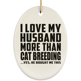 I Love My Husband More Than Cat Breeding - Oval Ornament