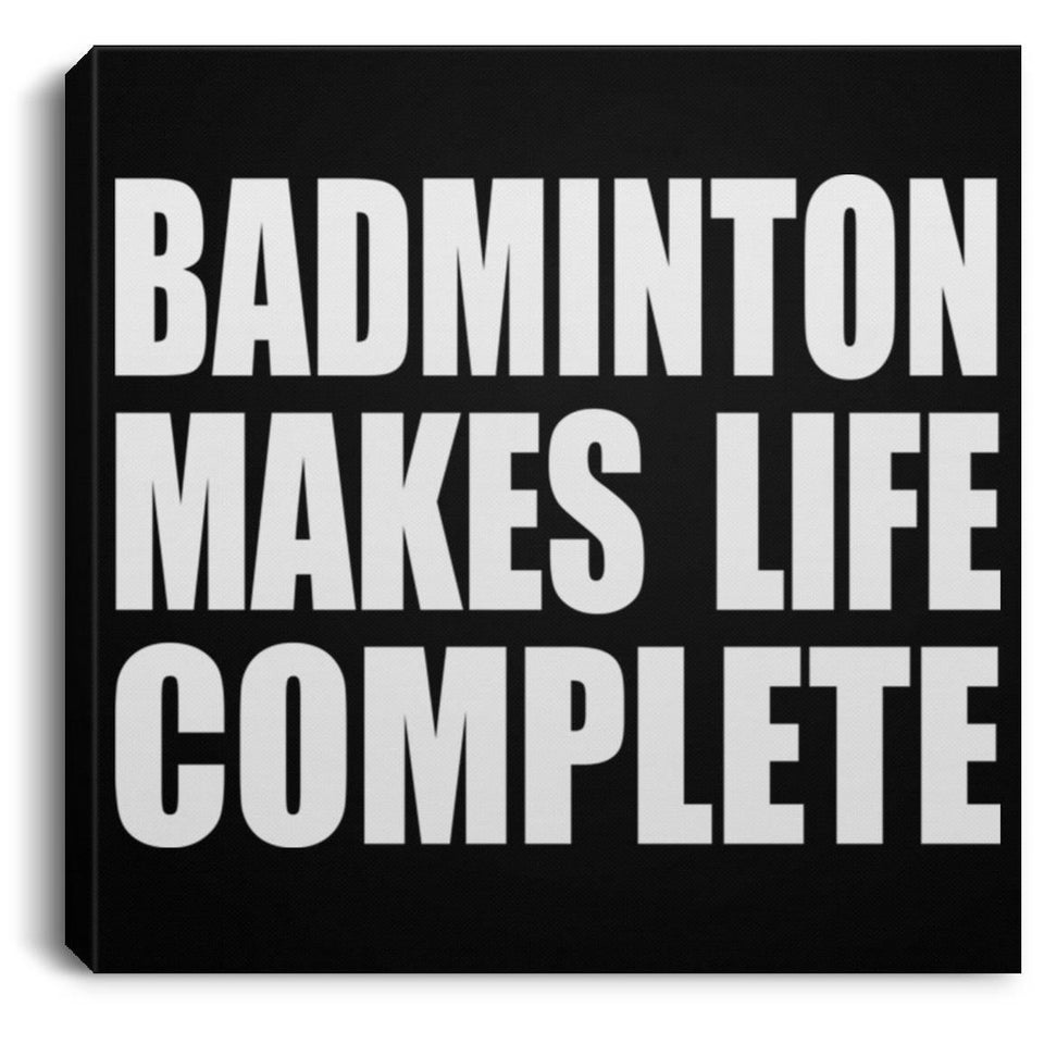 Badminton Makes Life Complete - Canvas Square