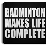 Badminton Makes Life Complete - Canvas Square