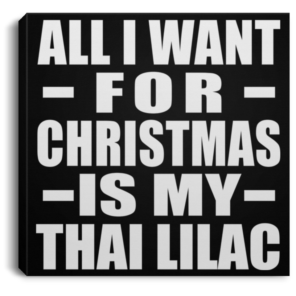 All I Want For Christmas Is My Thai Lilac - Canvas Square