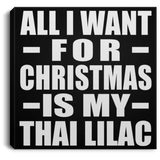 All I Want For Christmas Is My Thai Lilac - Canvas Square