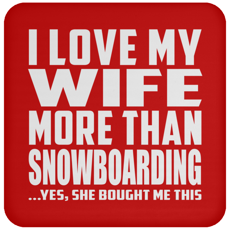 I Love My Wife More Than Snowboarding - Drink Coaster