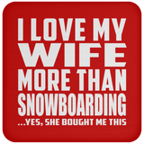 I Love My Wife More Than Snowboarding - Drink Coaster