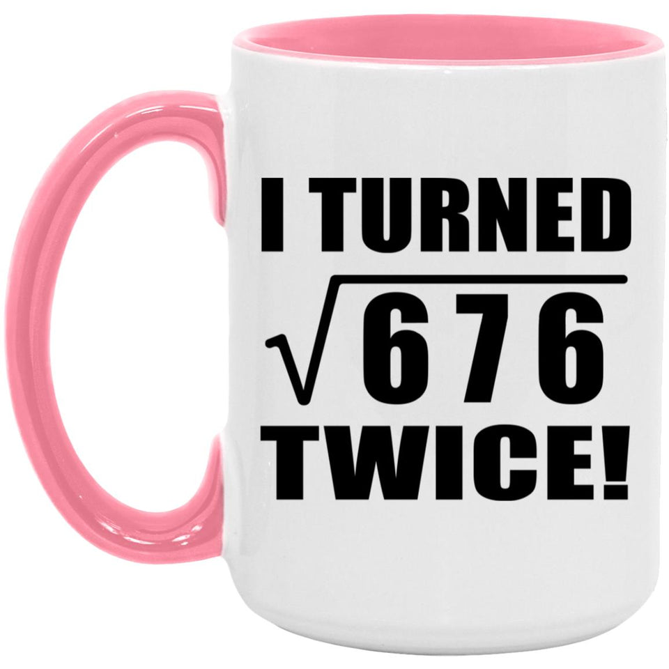 52nd Birthday I Turned Square Root of 676 Twice - 15oz Accent Mug Pink