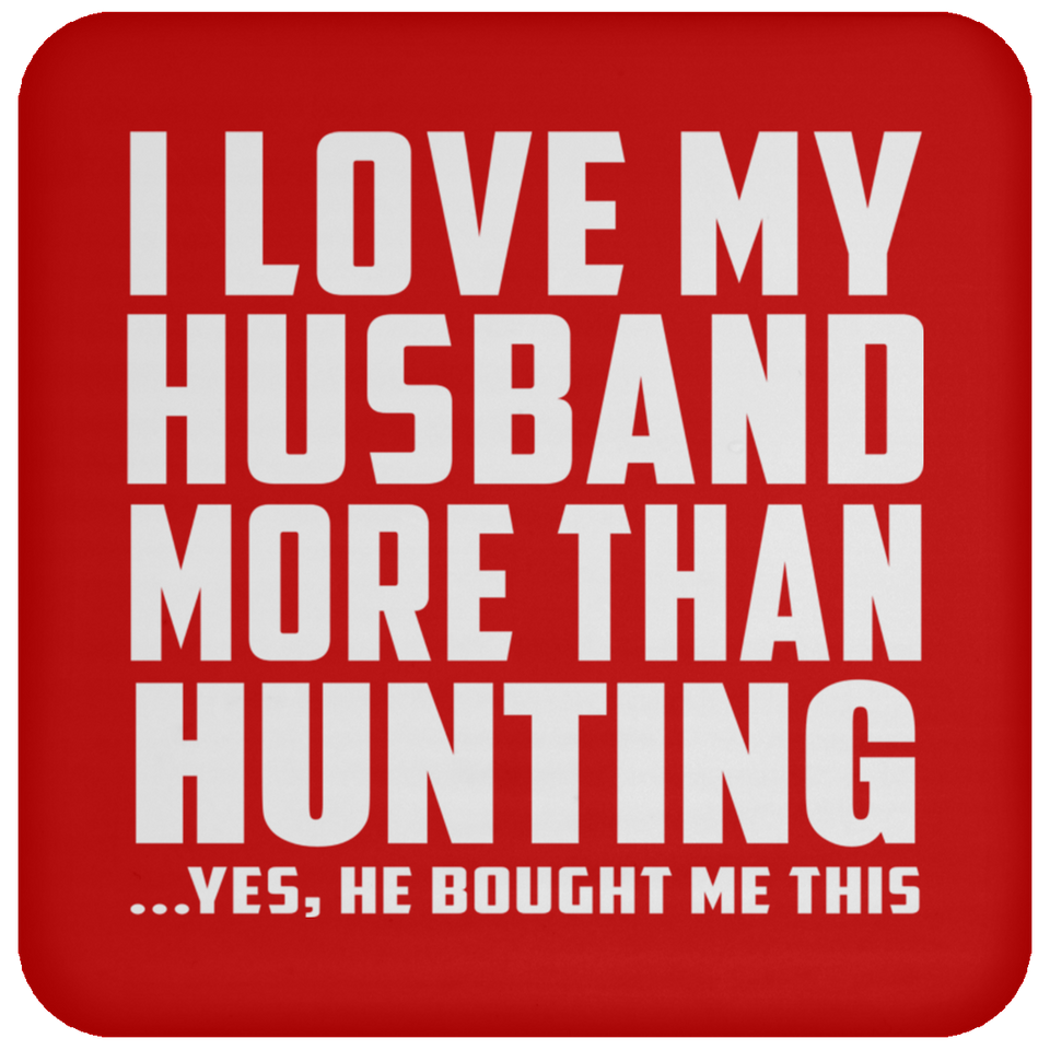 I Love My Husband More Than Hunting - Drink Coaster