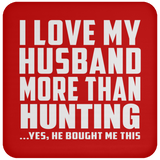 I Love My Husband More Than Hunting - Drink Coaster
