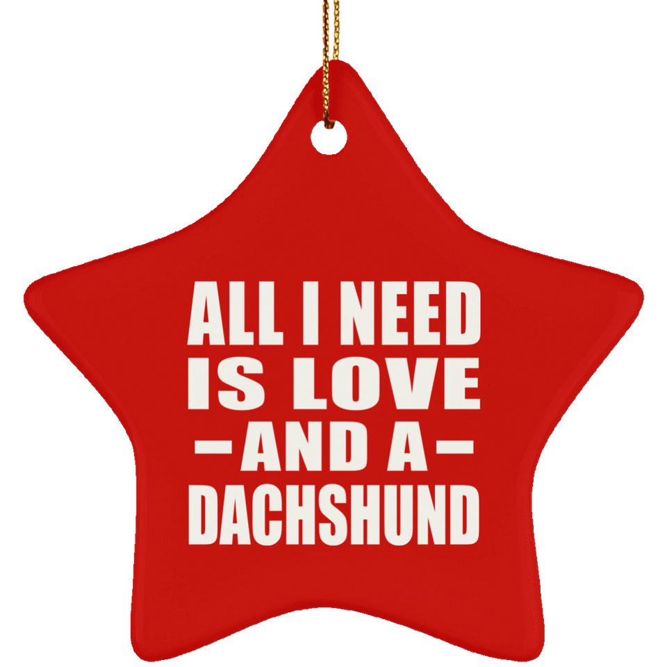 All I Need Is Love And A Dachshund - Star Ornament