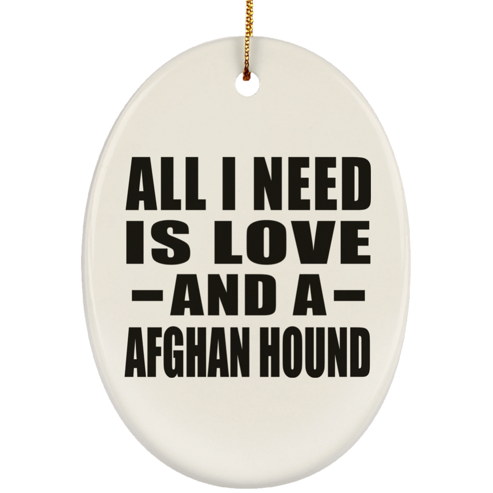 All I Need Is Love And A Afghan Hound - Oval Ornament