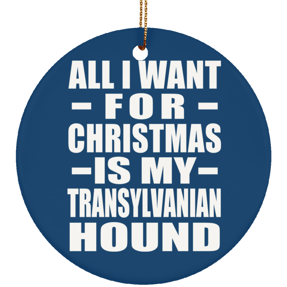 All I Want For Christmas Is My Transylvanian Hound - Circle Ornament