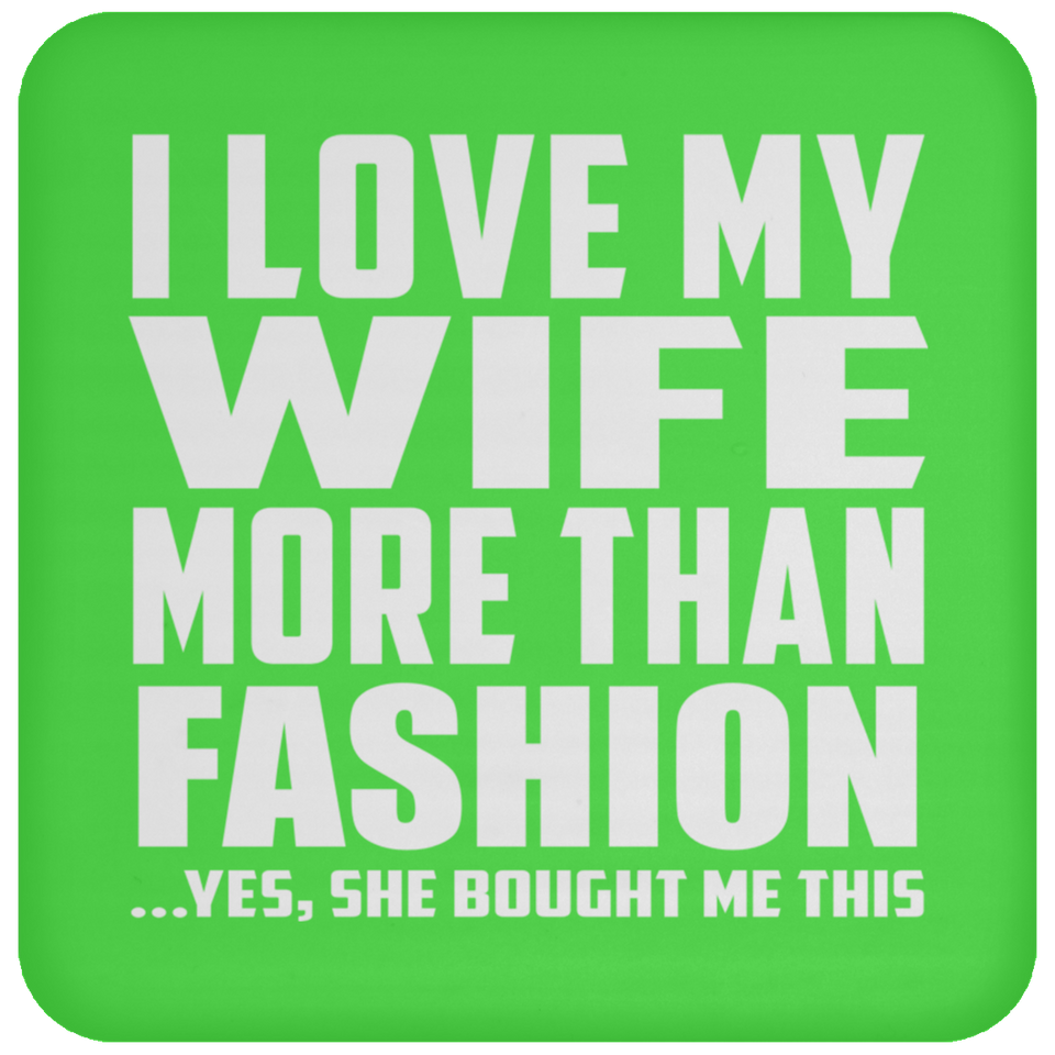 I Love My Wife More Than Fashion - Drink Coaster