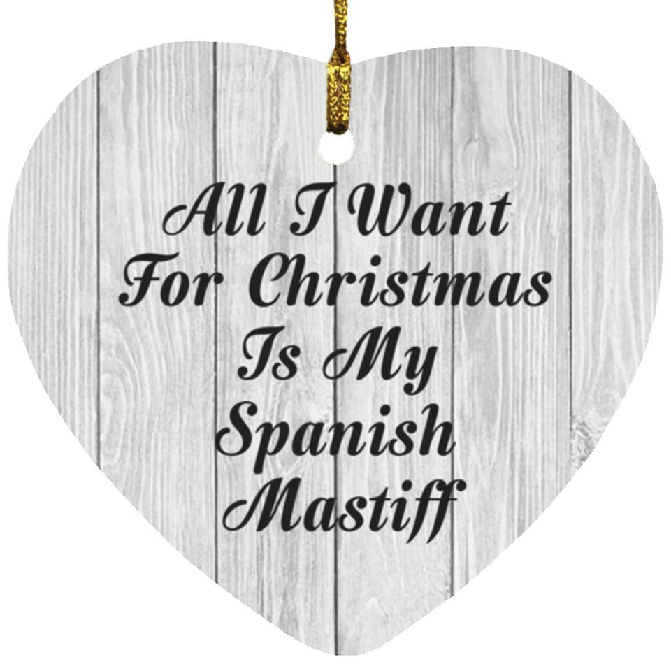 All I Want For Christmas Is My Spanish Mastiff - Heart Ornament F