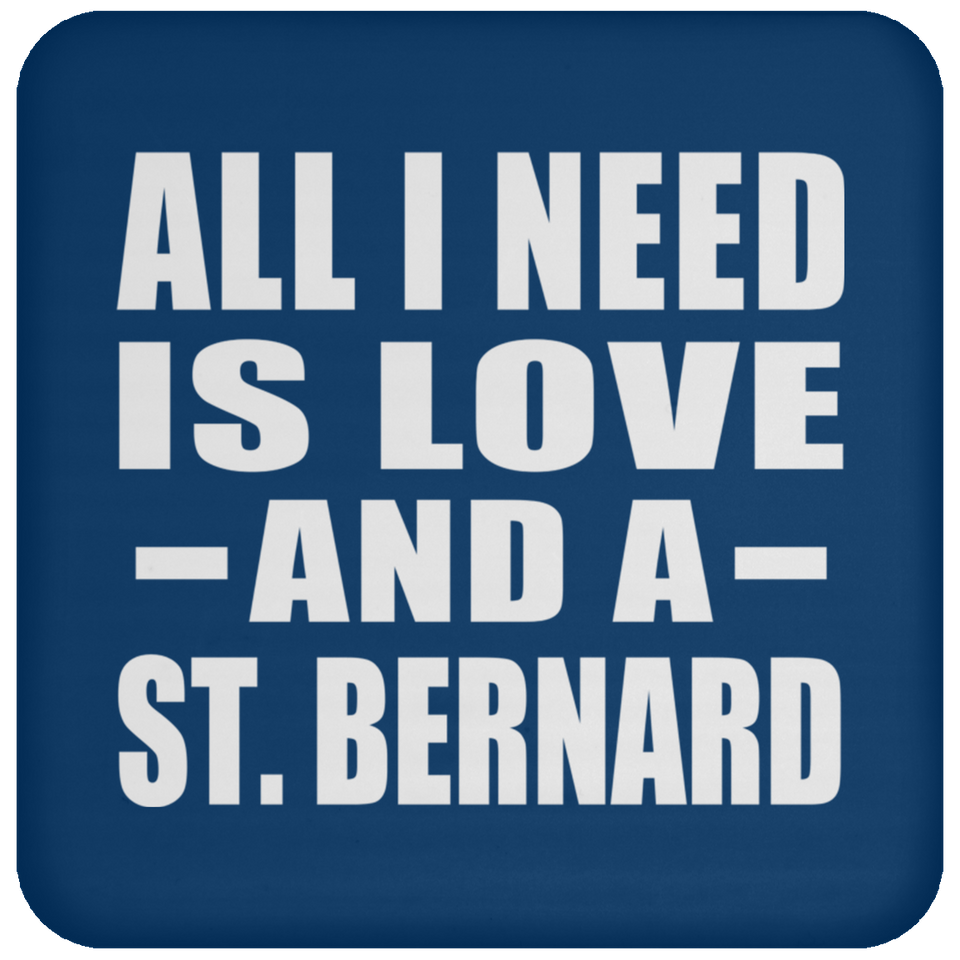 All I Need Is Love And A St. Bernard - Drink Coaster