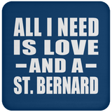 All I Need Is Love And A St. Bernard - Drink Coaster