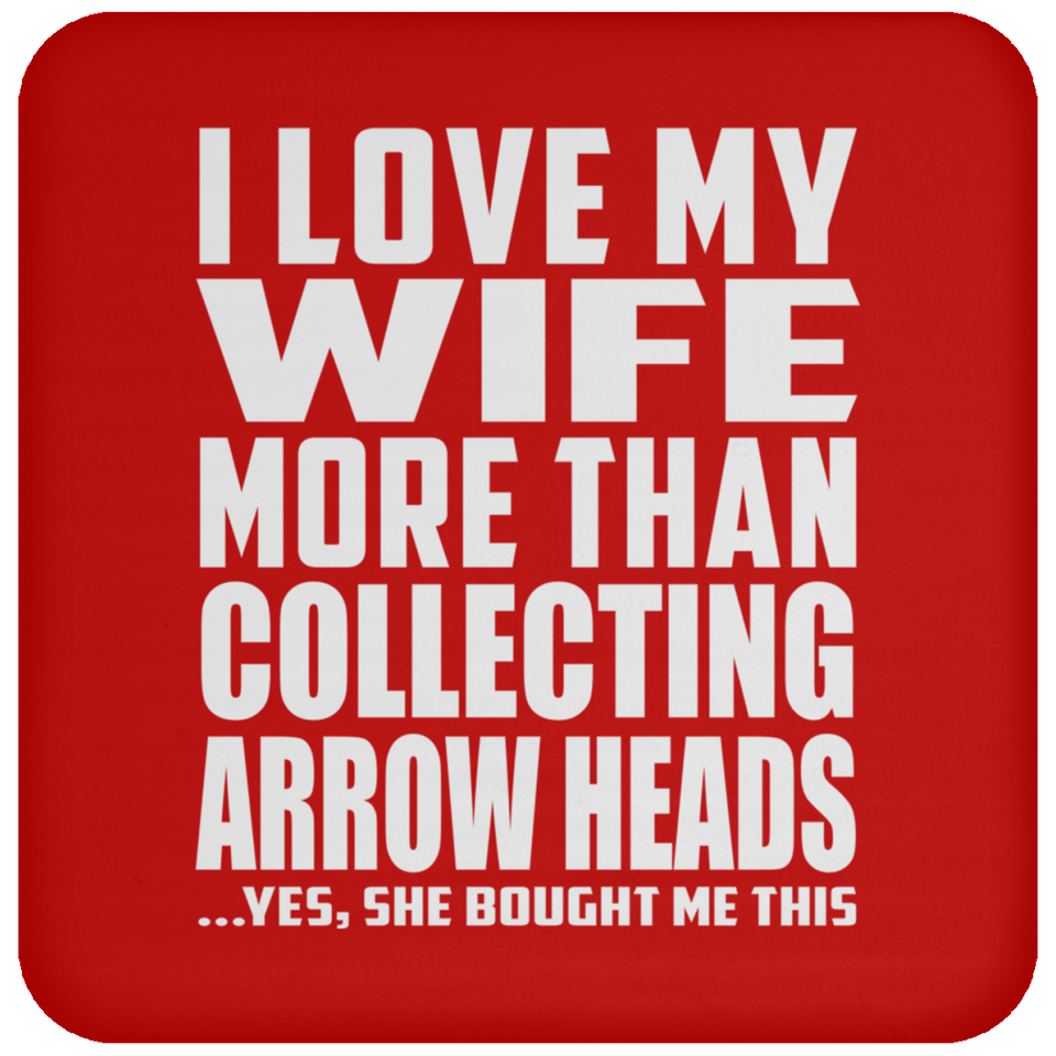 I Love My Wife More Than Collecting Arrow Heads - Drink Coaster