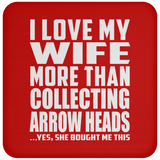I Love My Wife More Than Collecting Arrow Heads - Drink Coaster