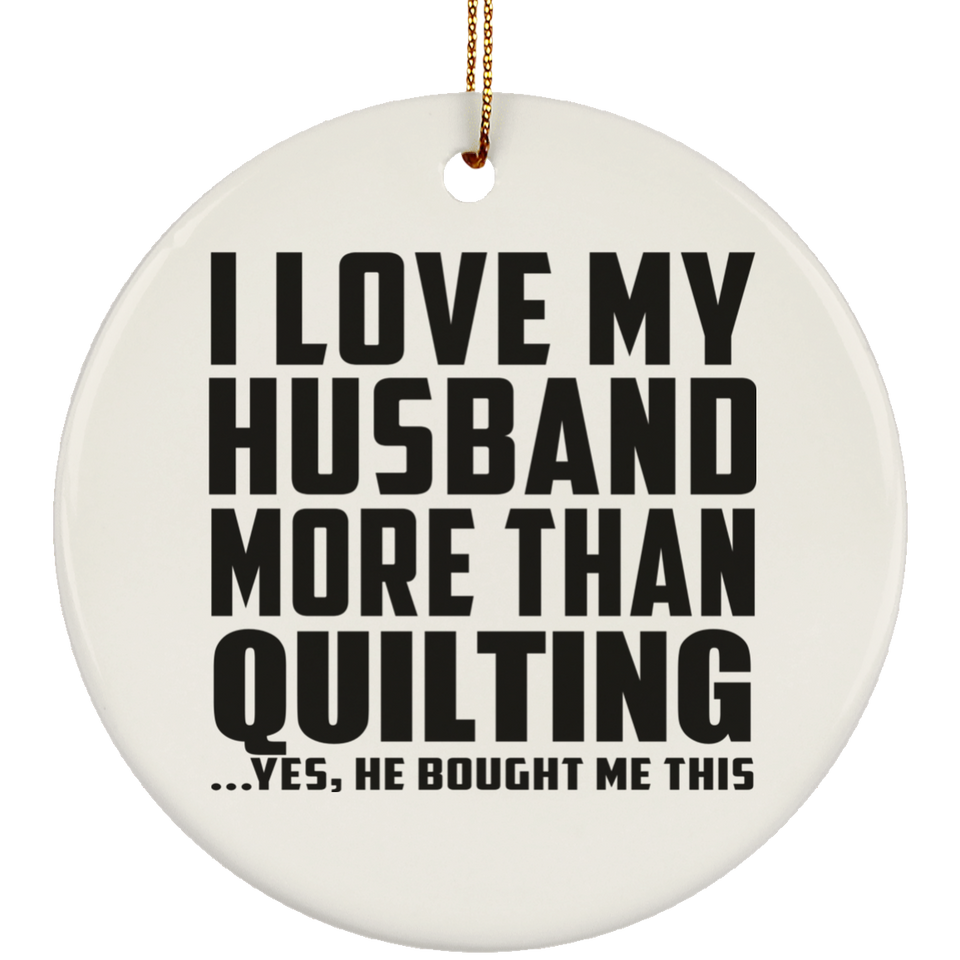 I Love My Husband More Than Quilting - Circle Ornament