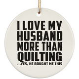 I Love My Husband More Than Quilting - Circle Ornament
