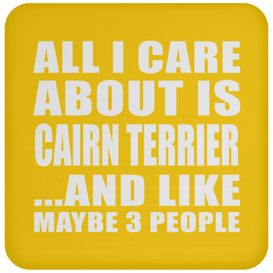 All I Care About Is Cairn Terrier - Drink Coaster