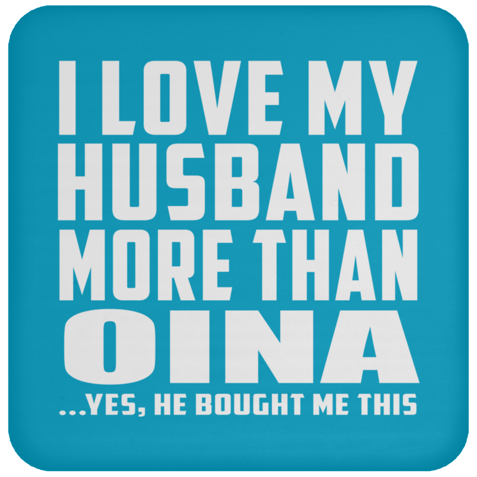 I Love My Husband More Than Oina - Drink Coaster