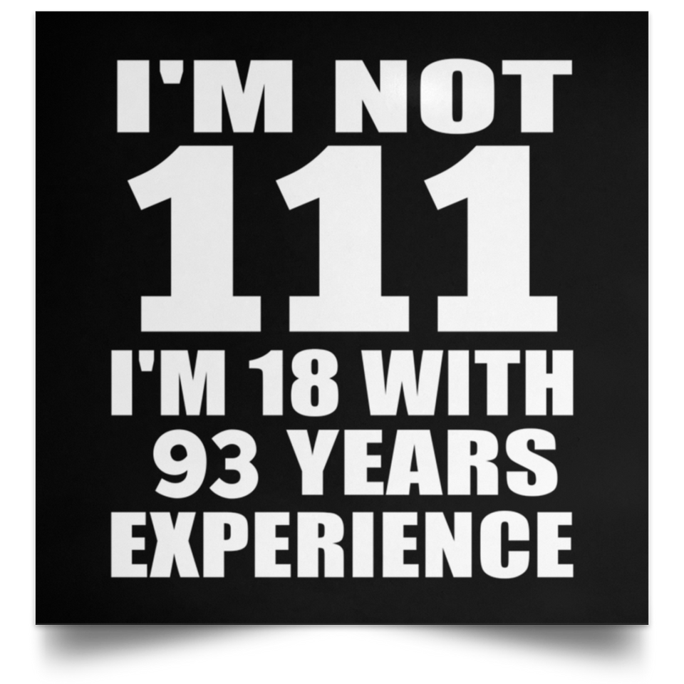 111th Birthday I'm Not 111 I'm 18 With 93 Years Experience - Poster Square