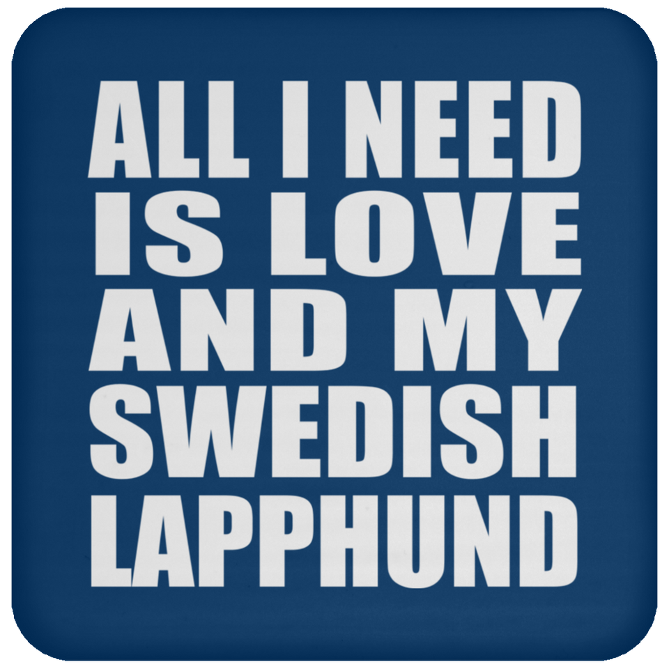 All I Need Is Love And My Swedish Lapphund - Drink Coaster