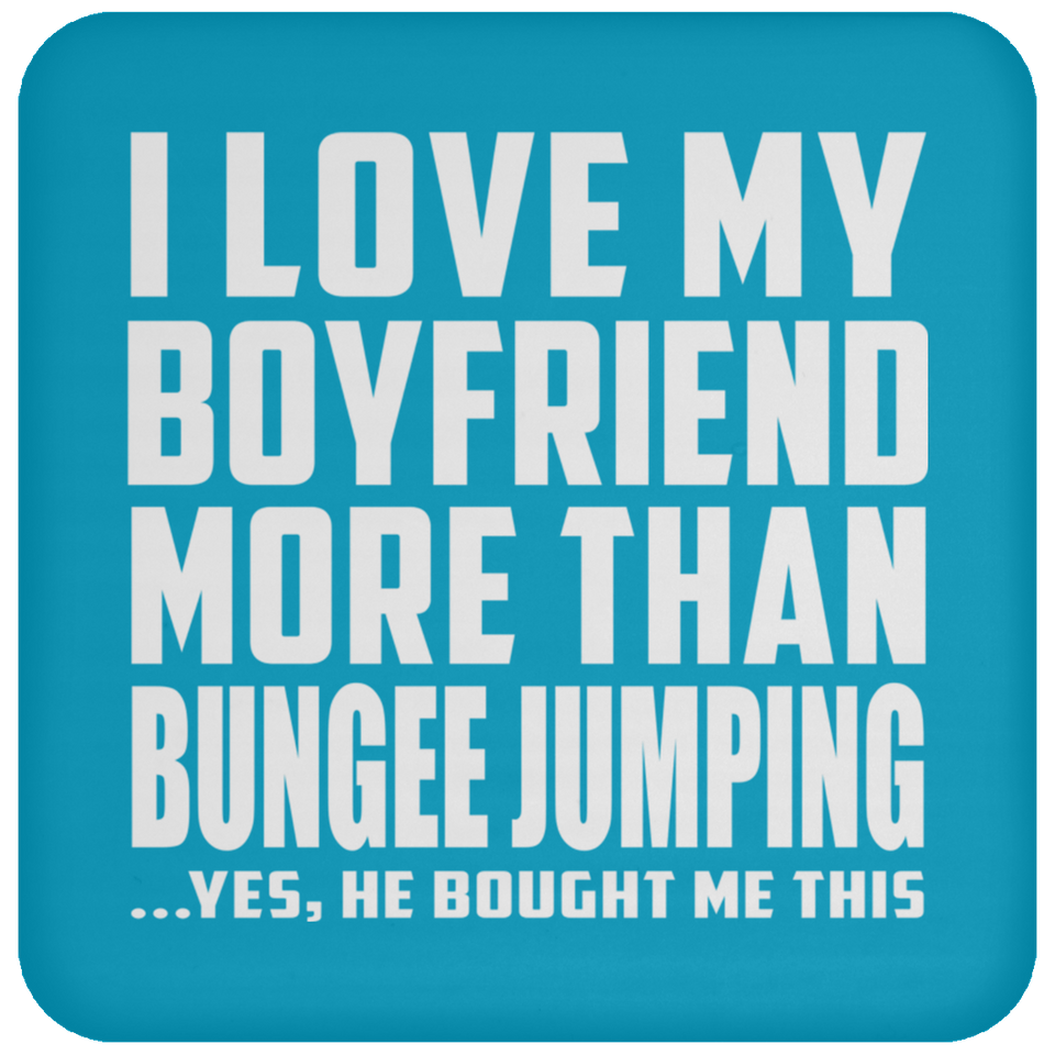 I Love My Boyfriend More Than Bungee Jumping - Drink Coaster