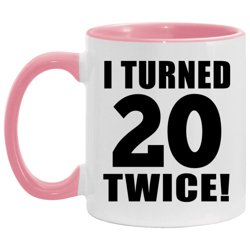 40th Birthday I Turned 20 Twice - 11oz Accent Mug Pink