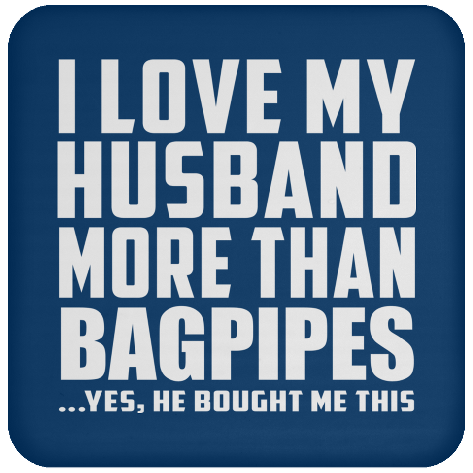 I Love My Husband More Than Bagpipes - Drink Coaster