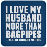 I Love My Husband More Than Bagpipes - Drink Coaster