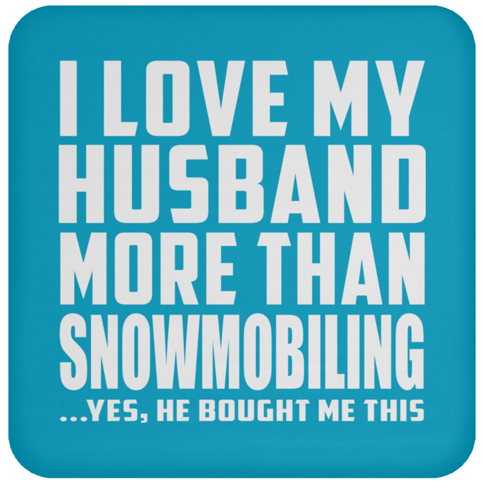 I Love My Husband More Than Snowmobiling - Drink Coaster
